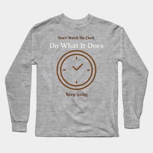 Don't Watch The Clock, Do What It Does. Keep Going Long Sleeve T-Shirt